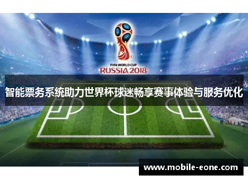 智能票务系统助力世界杯球迷畅享赛事体验与服务优化