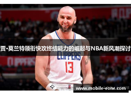 贾·莫兰特领衔快攻终结能力的崛起与NBA新风潮探讨