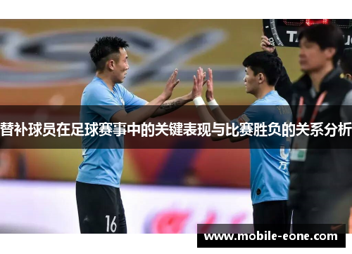 替补球员在足球赛事中的关键表现与比赛胜负的关系分析