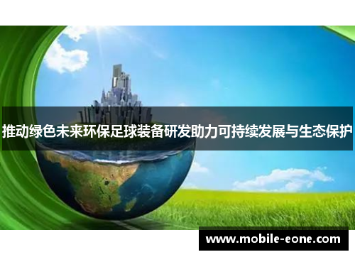 推动绿色未来环保足球装备研发助力可持续发展与生态保护
