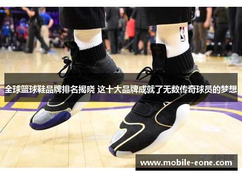 全球篮球鞋品牌排名揭晓 这十大品牌成就了无数传奇球员的梦想