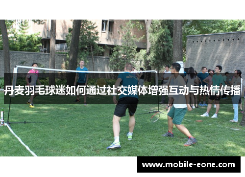 丹麦羽毛球迷如何通过社交媒体增强互动与热情传播