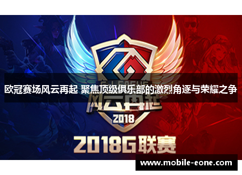 欧冠赛场风云再起 聚焦顶级俱乐部的激烈角逐与荣耀之争
