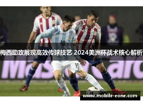 梅西助攻展现高效传球技艺 2024美洲杯战术核心解析