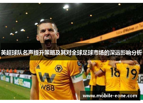 英超球队名声提升策略及其对全球足球市场的深远影响分析