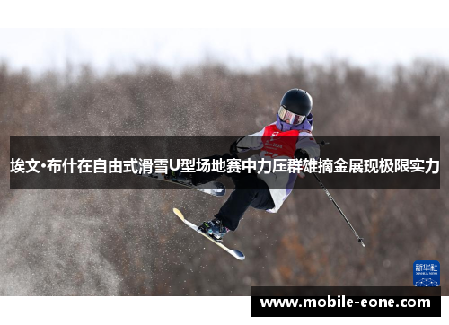 埃文·布什在自由式滑雪U型场地赛中力压群雄摘金展现极限实力