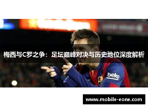 梅西与C罗之争：足坛巅峰对决与历史地位深度解析