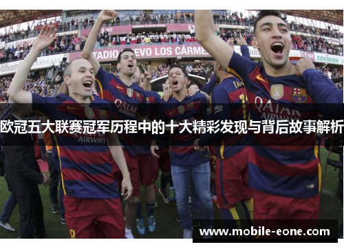 欧冠五大联赛冠军历程中的十大精彩发现与背后故事解析