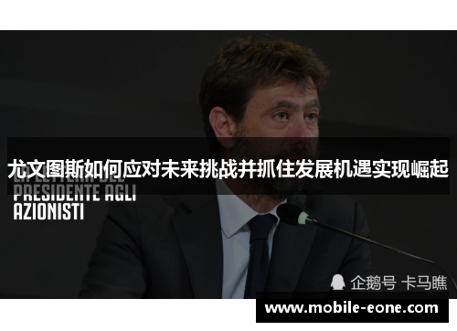 尤文图斯如何应对未来挑战并抓住发展机遇实现崛起