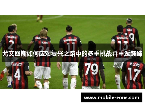 尤文图斯如何应对复兴之路中的多重挑战并重返巅峰