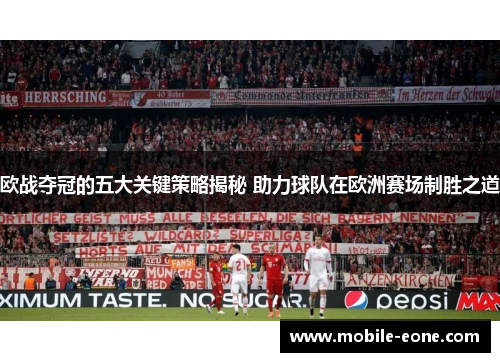 欧战夺冠的五大关键策略揭秘 助力球队在欧洲赛场制胜之道