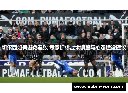 切尔西如何避免连败 专家提供战术调整与心态建设建议