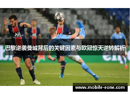 巴黎逆袭曼城背后的关键因素与欧冠惊天逆转解析