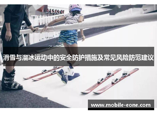 滑雪与溜冰运动中的安全防护措施及常见风险防范建议