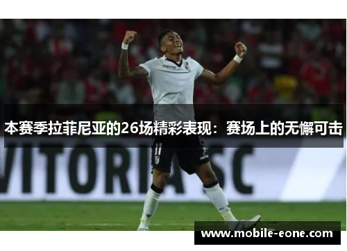 本赛季拉菲尼亚的26场精彩表现：赛场上的无懈可击