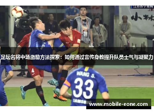足坛名将中场激励方法探索：如何通过言传身教提升队员士气与凝聚力