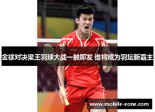 金徐对决梁王羽球大战一触即发 谁将成为羽坛新霸主