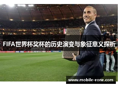 FIFA世界杯奖杯的历史演变与象征意义探析
