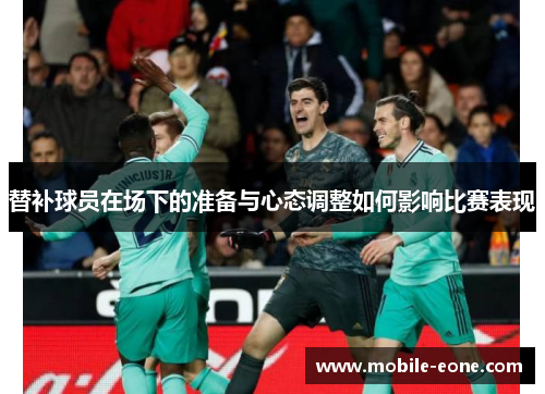 替补球员在场下的准备与心态调整如何影响比赛表现