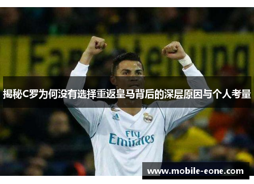揭秘C罗为何没有选择重返皇马背后的深层原因与个人考量