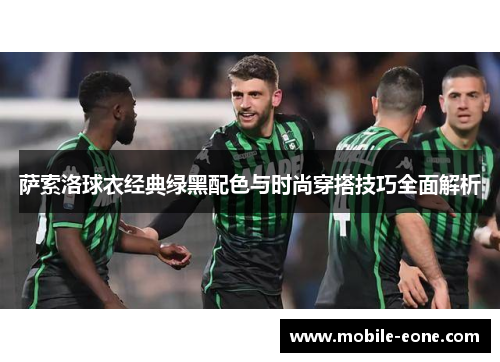 萨索洛球衣经典绿黑配色与时尚穿搭技巧全面解析
