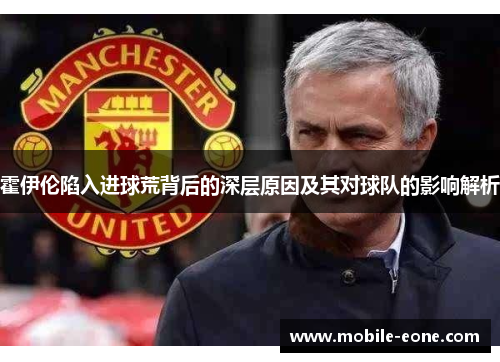 霍伊伦陷入进球荒背后的深层原因及其对球队的影响解析