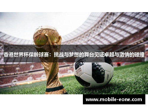 香港世界杯保龄球赛:挑战与梦想的舞台见证卓越与激情的碰撞 香港世界杯保龄球赛:挑战与梦想的舞台见证卓越与激情的碰撞