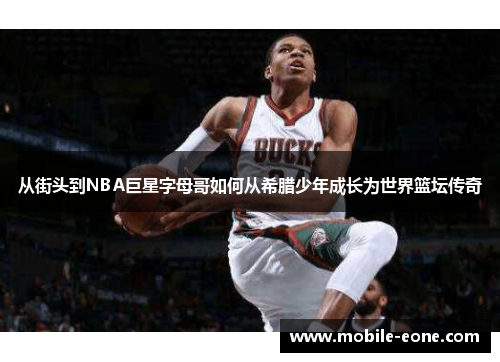 从街头到NBA巨星字母哥如何从希腊少年成长为世界篮坛传奇 从街头到NBA巨星字母哥如何从希腊少年成长为世界篮坛传奇