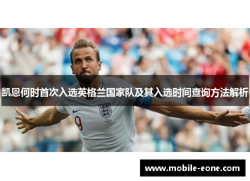 凯恩何时首次入选英格兰国家队及其入选时间查询方法解析