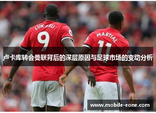 卢卡库转会曼联背后的深层原因与足球市场的变动分析
