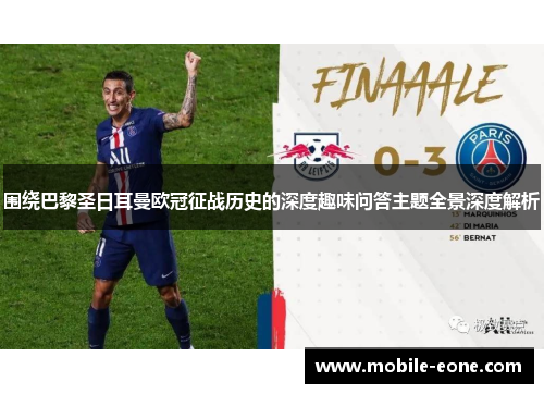 围绕巴黎圣日耳曼欧冠征战历史的深度趣味问答主题全景深度解析