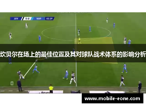 坎贝尔在场上的最佳位置及其对球队战术体系的影响分析