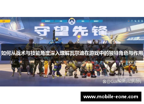 如何从战术与技能角度深入理解瓦尔迪在游戏中的独特角色与作用