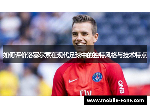 如何评价洛塞尔索在现代足球中的独特风格与技术特点