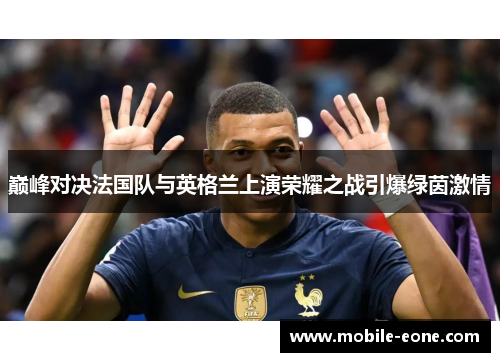 巅峰对决法国队与英格兰上演荣耀之战引爆绿茵激情
