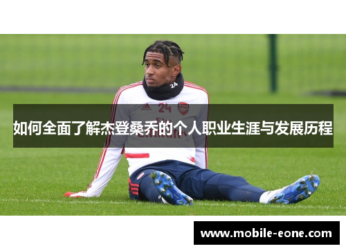 如何全面了解杰登桑乔的个人职业生涯与发展历程