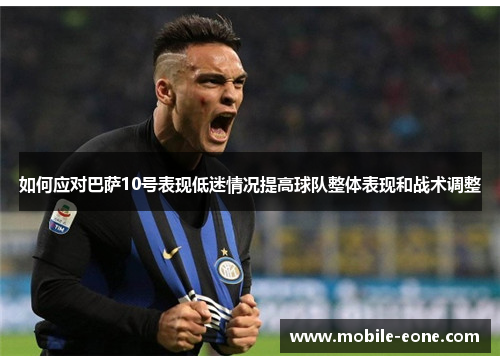 如何应对巴萨10号表现低迷情况提高球队整体表现和战术调整