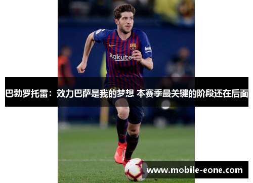 巴勃罗托雷：效力巴萨是我的梦想 本赛季最关键的阶段还在后面