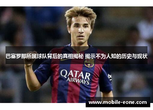 巴塞罗那所属球队背后的真相揭秘 揭示不为人知的历史与现状