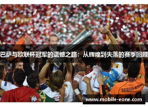 巴萨与欧联杯冠军的遗憾之路:从辉煌到失落的赛季回顾 巴萨与欧联杯冠军的遗憾之路:从辉煌到失落的赛季回顾
