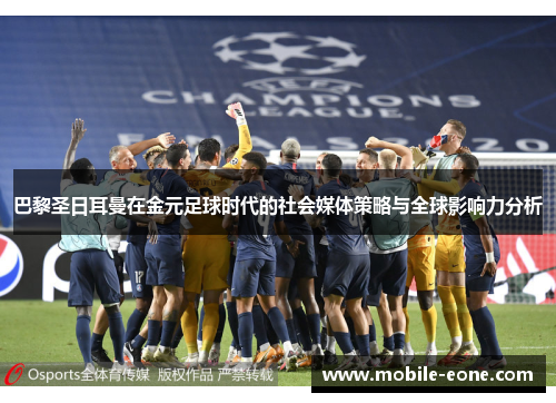 巴黎圣日耳曼在金元足球时代的社会媒体策略与全球影响力分析