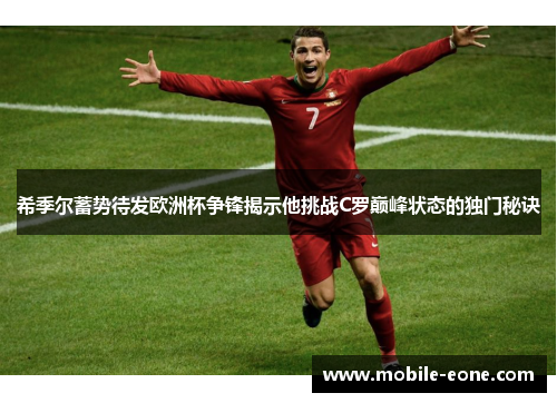 希季尔蓄势待发欧洲杯争锋揭示他挑战C罗巅峰状态的独门秘诀