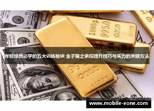 年轻球员必学的五大训练秘诀 金子隆之亲授提升技巧与实力的关键方法