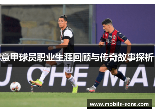 意甲球员职业生涯回顾与传奇故事探析