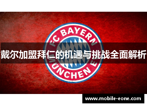 戴尔加盟拜仁的机遇与挑战全面解析