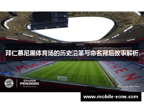 拜仁慕尼黑体育场的历史沿革与命名背后故事解析