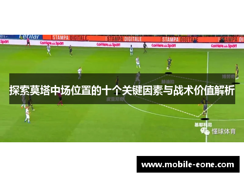 探索莫塔中场位置的十个关键因素与战术价值解析 探索莫塔中场位置的十个关键因素与战术价值解析